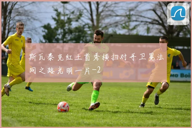 斯瓦泰克红土首秀横扫对手卫冕法网之路光明一片